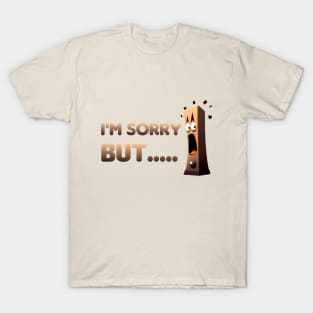 I'm Sorry! But..... T-Shirt